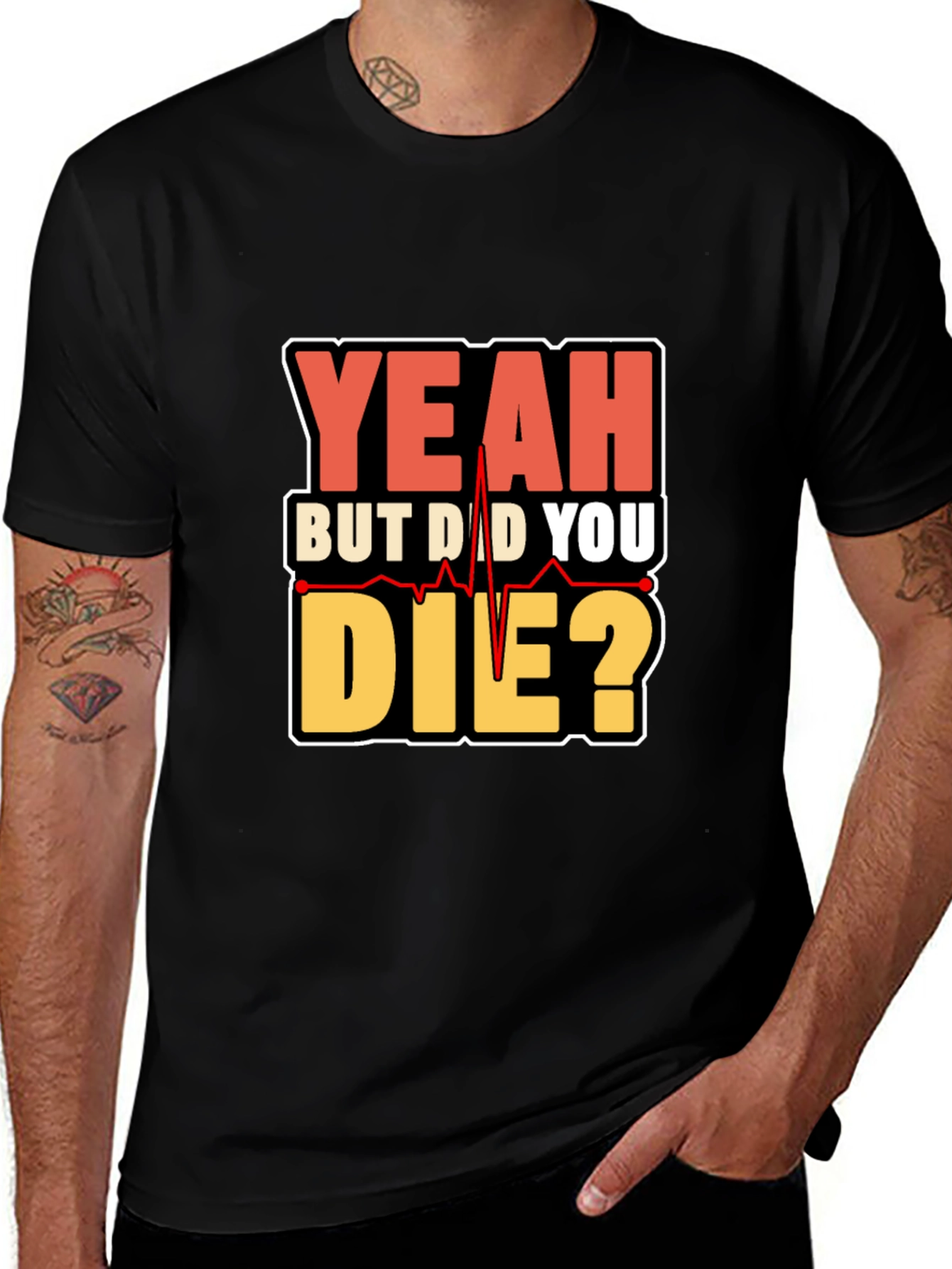 Yeah But Did You Die? Graphic T-Shirt