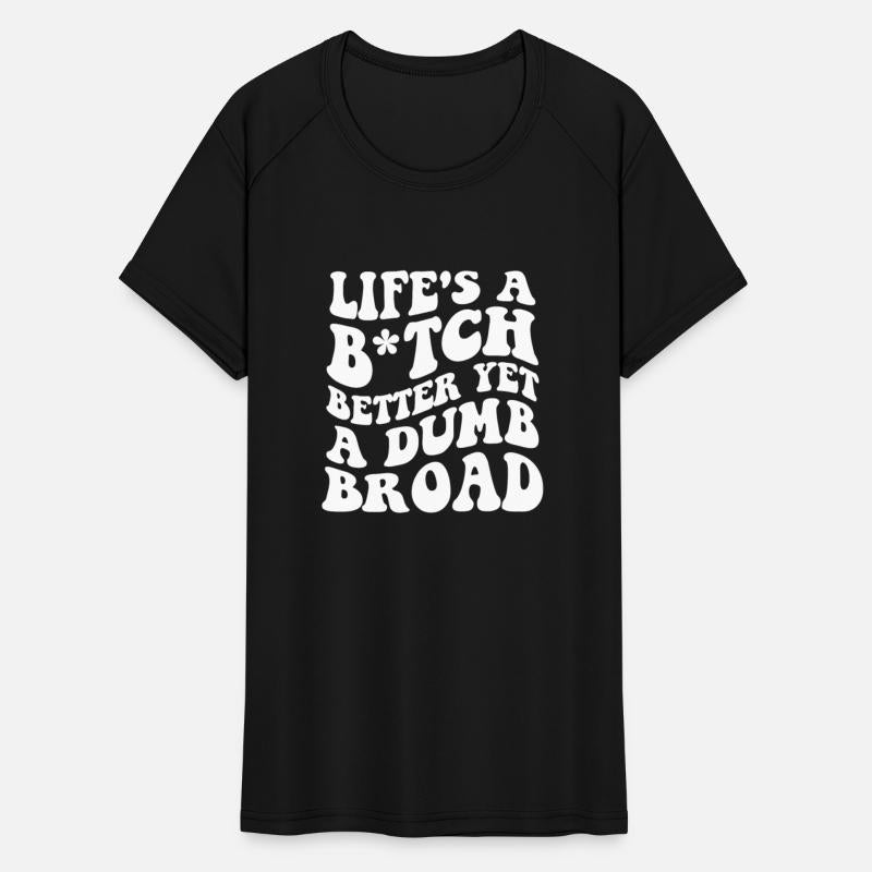 Life's A Btch Better Yet A Dumb Broad