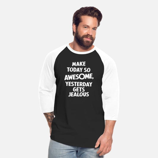 Make Today So Awesome Yesterday Gets Jealous