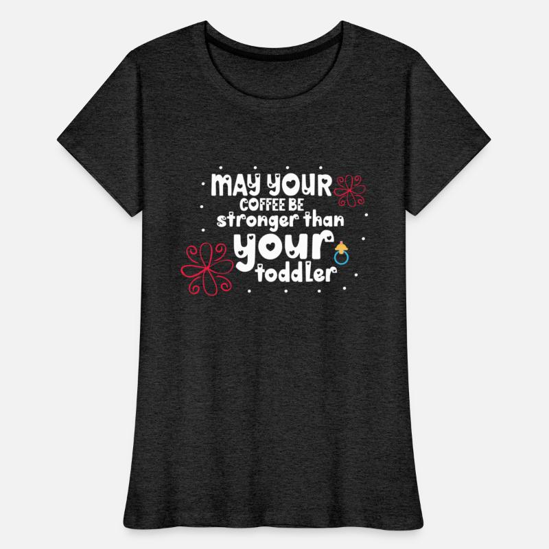 May your coffee be stronger than your toddler