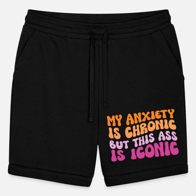 My Anxiety Is Chronic But This Ass Is Iconic