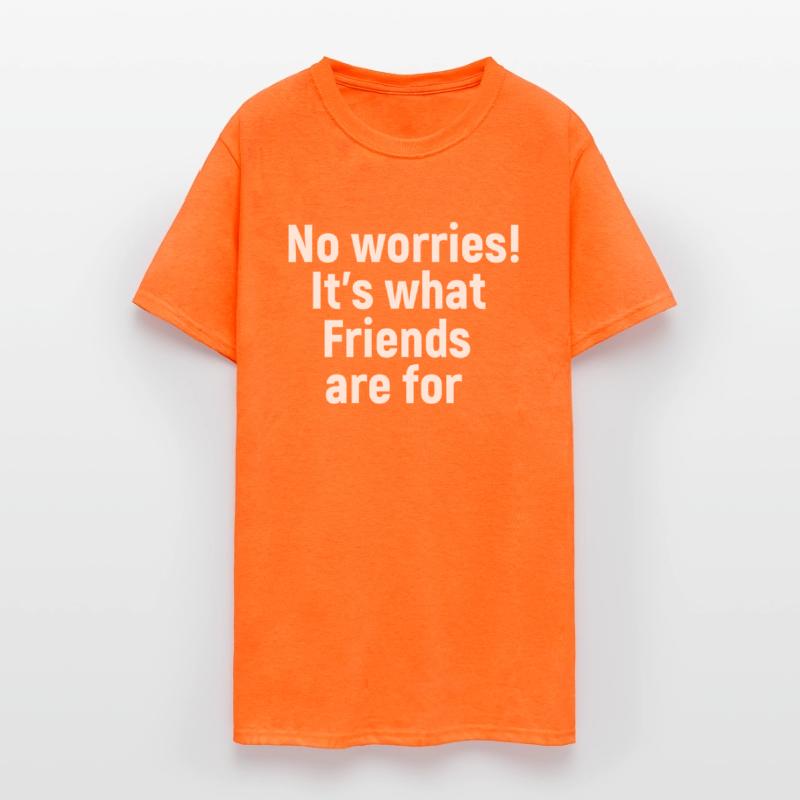 No Worries It s What Friends Are For