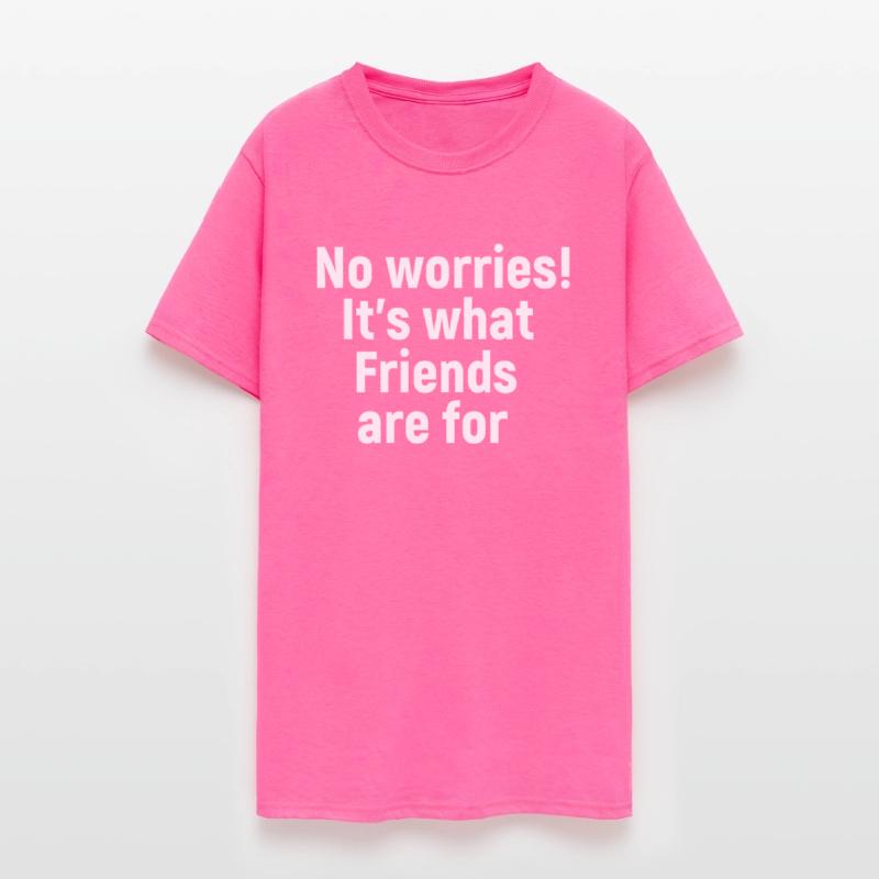 No Worries It s What Friends Are For