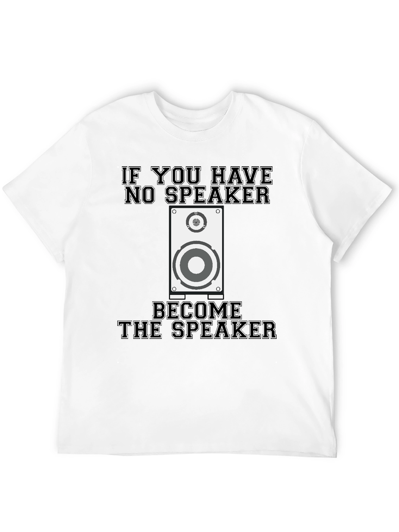If You Have No Speaker T-Shirt Funny Graphic Tee