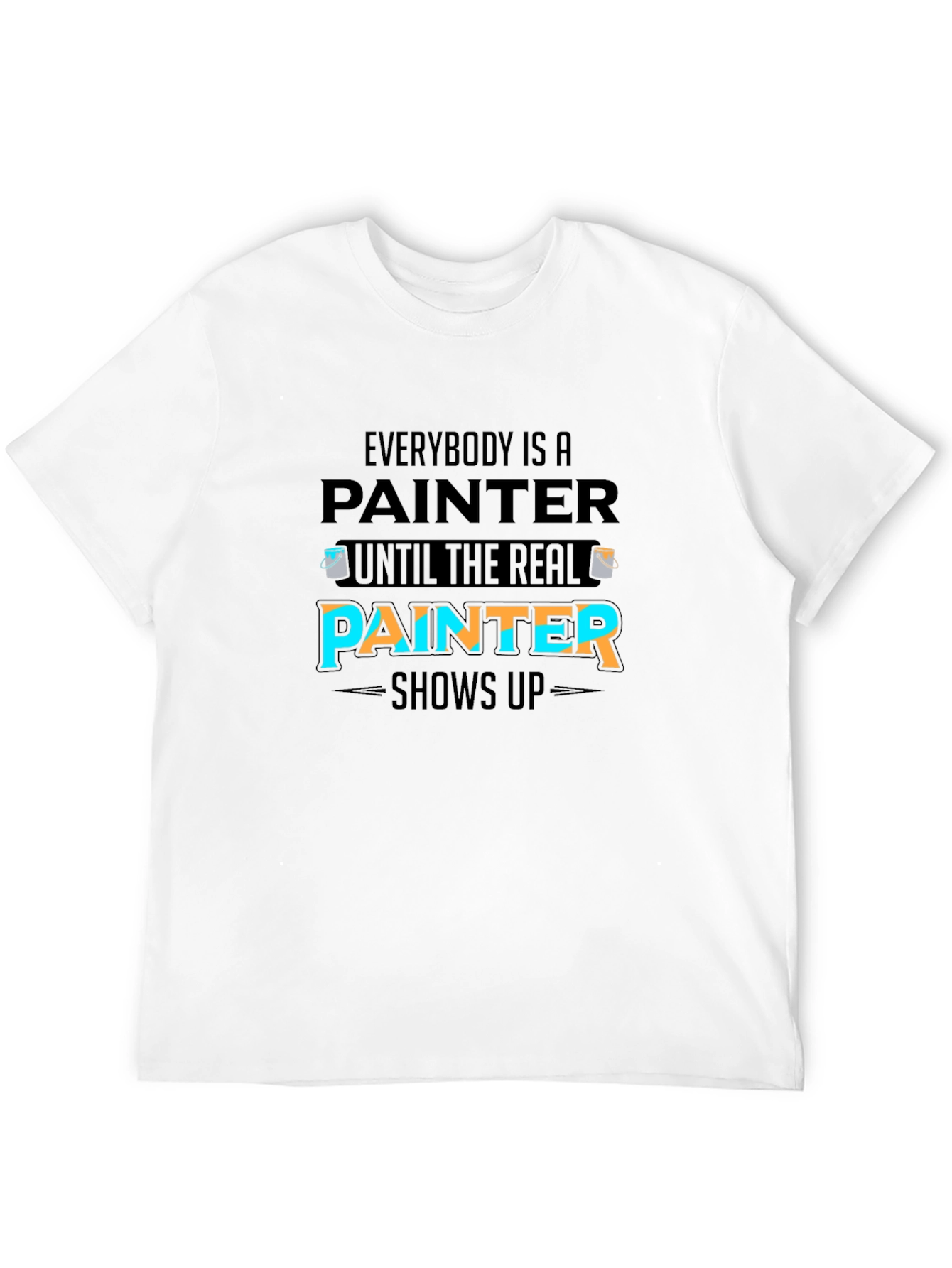Funny Painter T-Shirt - Real Painter Shows Up