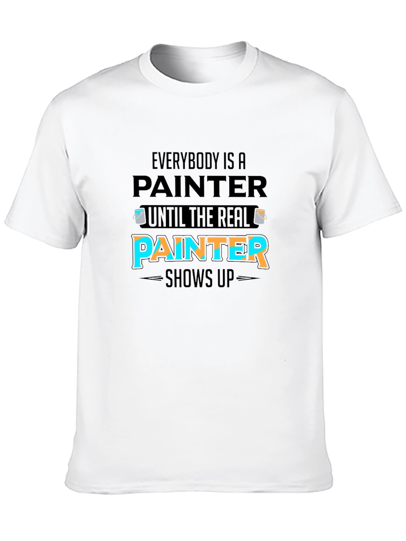 Funny Painter T-Shirt - Real Painter Shows Up