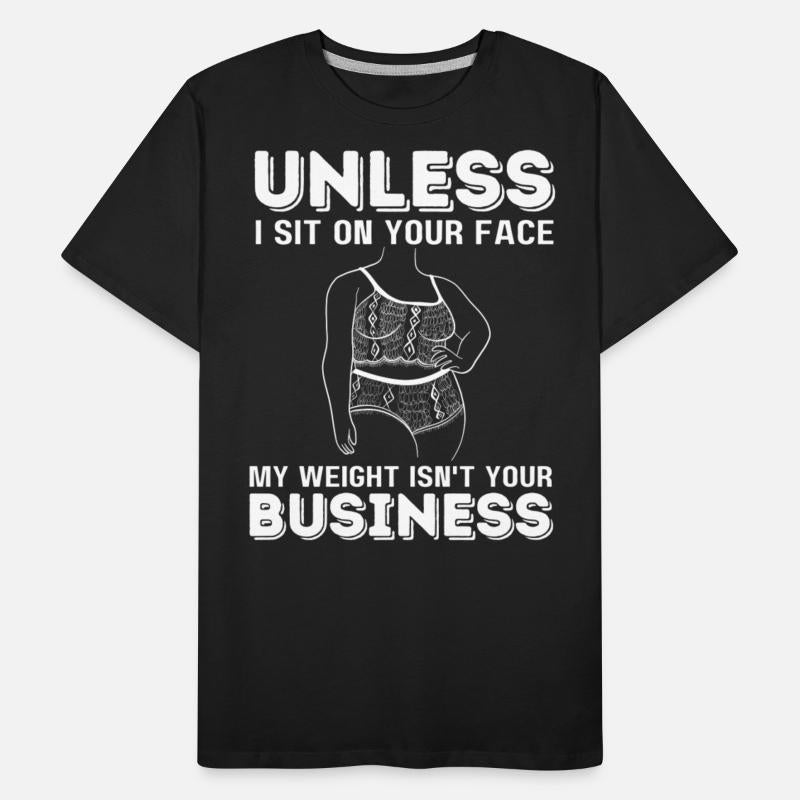 Unless I Sit On Your Face My Weight Isn't Your Bus