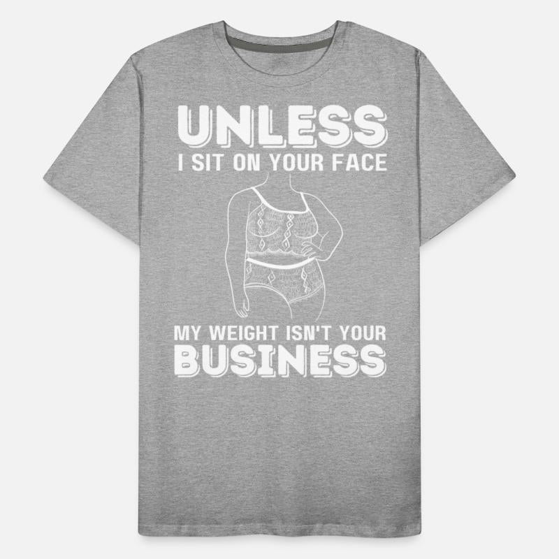 Unless I Sit On Your Face My Weight Isn't Your Bus