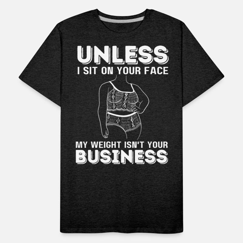 Unless I Sit On Your Face My Weight Isn't Your Bus