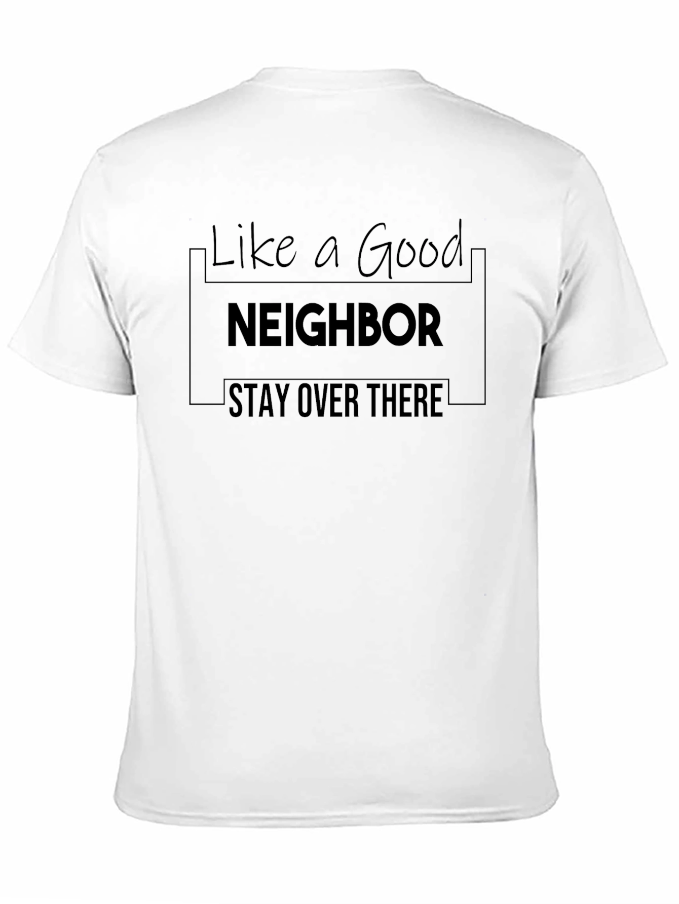 Like A Good Neighbor Stay Over There T-Shirt