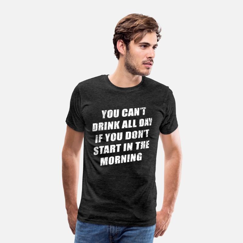 You Cant Drink All Day If You Don't Start